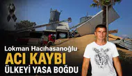 Lokman Hacıhasanoğlu’nun acı kaybı ülkeyi yasa boğdu