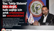 Umut Öksüz: ‘İlaç Takip Sistemi’ lüks değil, halk sağlığı için artık ertelenemez bir zorunluluktur!
