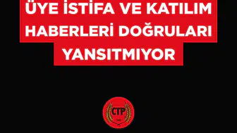 “Üye istifa ve katılım haberleri doğruları yansıtmıyor”