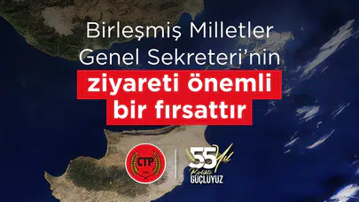 CTP: BM Genel Sekreteri’nin Kıbrıs ziyareti, çözüm süreci açısından önemli bir fırsattır