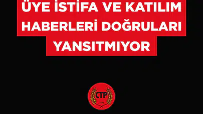 “Üye istifa ve katılım haberleri doğruları yansıtmıyor”