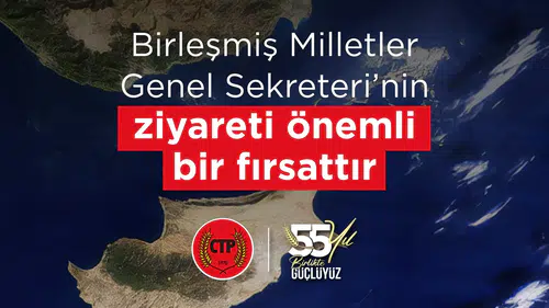 CTP: BM Genel Sekreteri’nin Kıbrıs ziyareti, çözüm süreci açısından önemli bir fırsattır